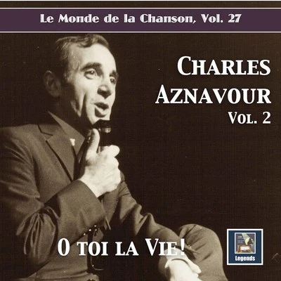 Le monde de la chanson, Vol. 27: Charles Aznavour, Vol. 2 "O toi la vie!" 专辑 Hot Club de France/Charles Aznavour/Mireille Mathieu/Edith Piaf/Mistinguett