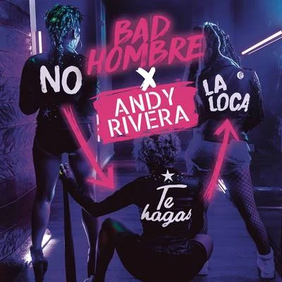 Bad Hombre/Andy Rivera No Te Hagas la Loca