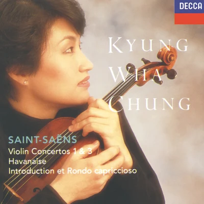 Kyung-Wha Chung Saint-Saëns: Violin Concertos Nos.1 & 3; Havanaise; Introduction & Rondo capriccioso