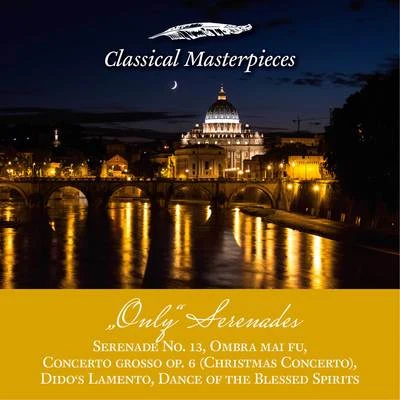 Only Serenades: Serenade No.13, Christmas Concerto, Dido&#x27;s Lamento, Dance of the Blessed Spirits, Ombra mai fu (Classical Masterpieces) 专辑 Iona Brown