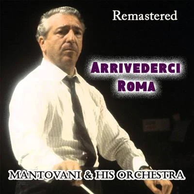 Arrivederci Roma (Remastered) 专辑 Buddy Bregman/Mantovani and his Orchestra/Ned Washington/Traditional/Gordon Jenkins and His Orchestra