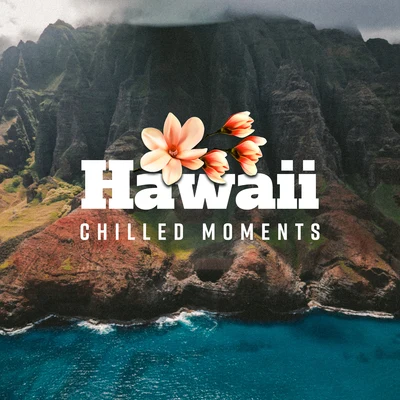 Hawaiian Music Hawaii Chilled Moments: Summer 2019 Chillout Fresh Music, Chill Out for Many Vacation Moments, Songs for Party, Dancing & Relaxation