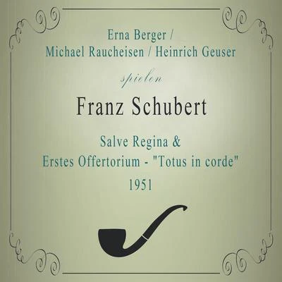 E. BergerM. RaucheisenH. Geuser spielen: Franz Schubert: Salve ReginaErstes Offertorium - "Totus in corde" (1951) 專輯 Erna Berger