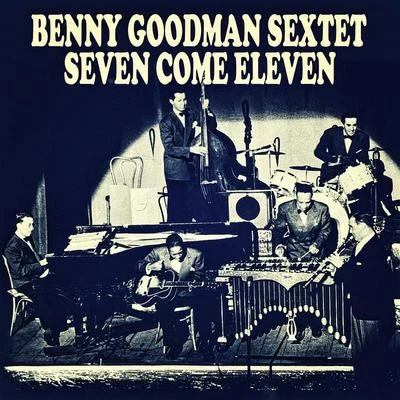 Seven Come Eleven 專輯 Benny Goodman Sextet