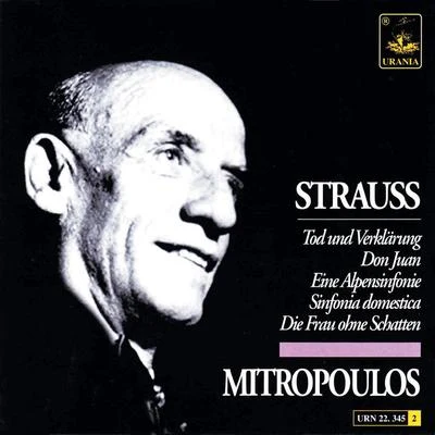 Strauss: Tod Und Verklärung, Don Juan, Eine Alpensinfonie, Sinfonia Domestica, Die Frau Ohne Schatten 專輯 Dimitri Mitropoulos