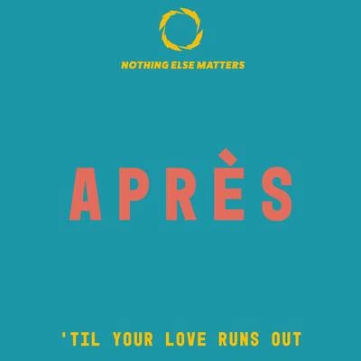 Après Til Your Love Runs Out