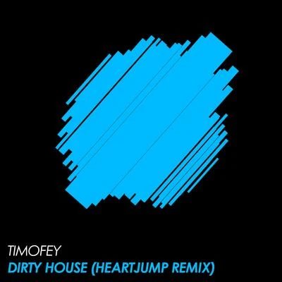 Dirty House (Heartjump Remix) 專輯 Timofey