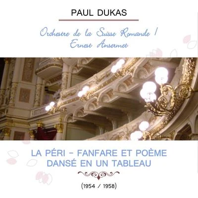 Orchestre De La Société Des Concerts Du ConservatoireHans RosbaudTeresa Stich-RandallRolando Panerai Orchestre de la Suisse RomandeErnest Ansermet play: Paul Dukas: La Péri - Fanfare et Poème dansé en un tableau (19541958)