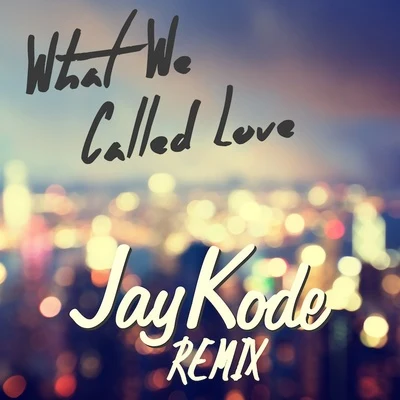 What We Called Love (JayKode Remix) 專輯 JayKode