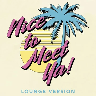 NICE TO MEET YA! (Lounge Version) 專輯 The Griswolds