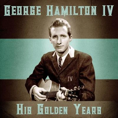 George Hamilton IV His Golden Years (Remastered)