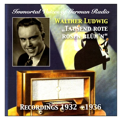 IMMORTAL VOICES OF GERMAN RADIO - Walter Ludwig: Tausend Rote Rosen Blühn (1932-1936) 專輯 Walther Ludwig