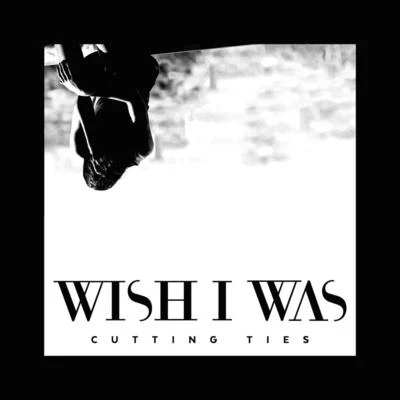 Cutting Ties (feat. Cameron Walker) 專輯 Wish I Was