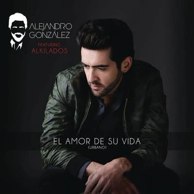 El Amor De Su Vida (Versión Urbana) 专辑 Alejandro González