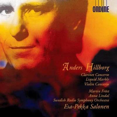 Martin FröstRoyal Stockholm Philharmonic Orchestra HILLBORG, A.: Clarinet ConcertoLiquid MarbleViolin Concerto (Fröst, Lindal, Swedish Radio Symphony, Salonen)