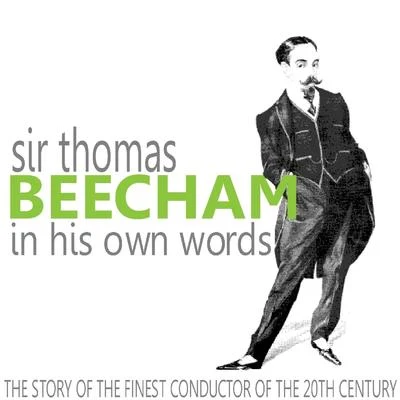 Sir Thomas Beecham in His Own Words (The Story of the Finest Conductor of the 20th Century) 專輯 Sir Thomas Beecham