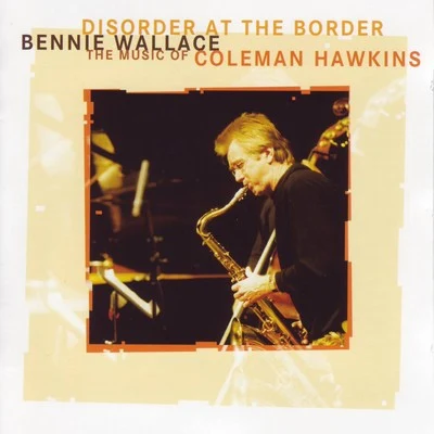 Disorder at the Border - The Music of Coleman Hawkins 專輯 Bennie Wallace