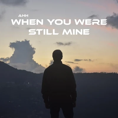 When You Were Still Mine 专辑 AHH