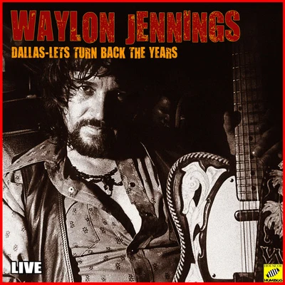 Waylon Jennings Dallas, Lets Turn Back the Years (Live)