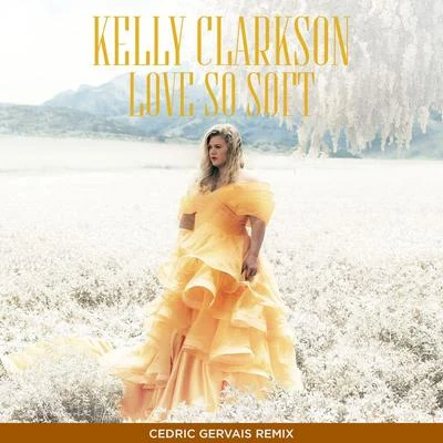 Kelly Clarkson/Cedric Gervais Love So Soft (Cedric Gervais Remix)