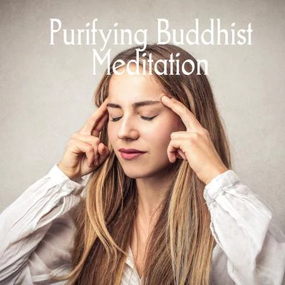 Purifying Buddhist Meditation - Collection of Authentic Asian Sounds Thanks to Which You Will Feel as if You Were Born Again Internally 專輯 Chinese Relaxation and Meditation