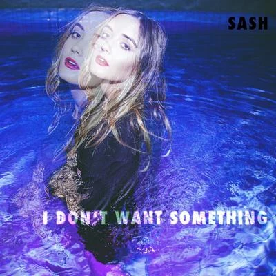 Sash I Dont Want Something