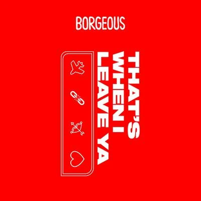 Thats When I Leave Ya 專輯 Borgeous