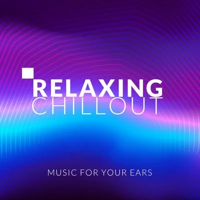 Relaxing Chillout Music for Your Ears 专辑 Chill Music Universe