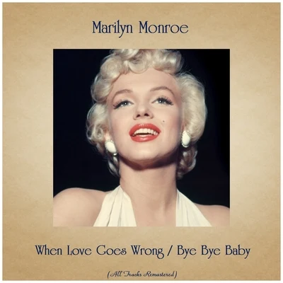 When Love Goes WrongBye Bye Baby (All Tracks Remastered) 专辑 Marilyn Monroe