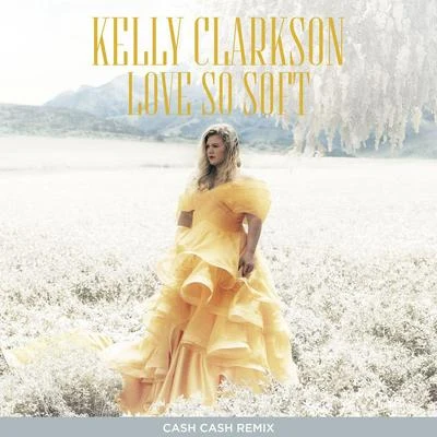 Love So Soft (Cash Cash Remix) 專輯 Kelly Clarkson