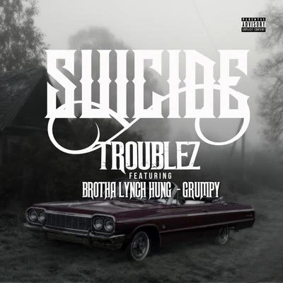 Suicide (feat. Brotha Lynch Hung & Grumpy) 专辑 Troublez