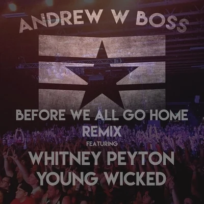 Before We All Go Home (Remix) [feat. Whitney Peyton & Young Wicked] 专辑 Andrew W. Boss