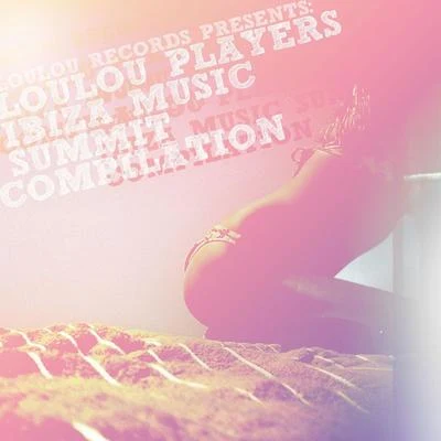 Loulou Players Loulou Records Presents Loulou Players Ibiza Music Summit Compilation