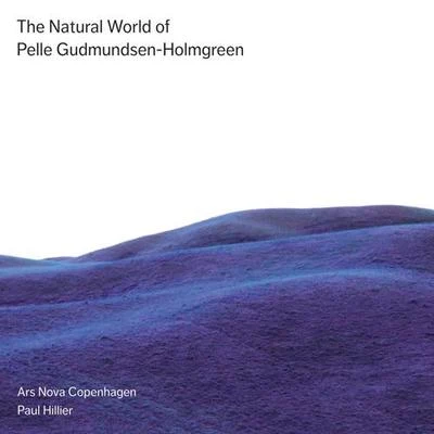 Paul HillierKenneth MontgomeryGavin MaloneySeóirse BodleyRTÉ Contempo QuartetMark HindleyLieutenant Colonel Mark ArmstrongDavid Brophy Mary Amond O'Brien GUDMUNDSEN-HOLMGREEN, P.: Choral Music (The Natural World of Pelle Gudmundsen-Holmgreen) (Ars Nova Copenhagen, Hillier)