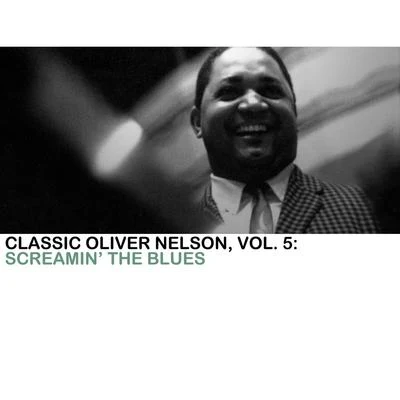 Classic Oliver Nelson, Vol. 5: Screamin&#x27; the Blues 专辑 Oliver Nelson