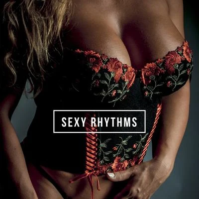 Sexy Rhythms: Erotic Chill Out 2019, Making Love, Tantric Sex Music, Erotic Dance, Sensual Music for Lovers 专辑 Electro Lounge All Stars/Evening Chill Out Music Academy