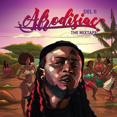 Del B Afrodisiac: The Mixtape