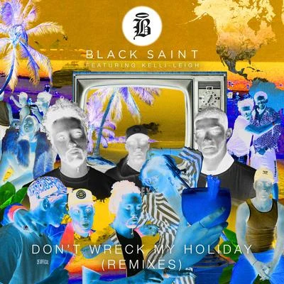 Black Saint Don&#x27;t Wreck My Holiday (Remixes)