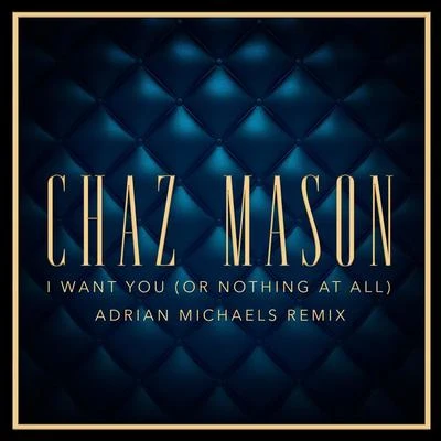 I Want You (Or Nothing at All) (Adrian Michaels Remix) 專輯 Chaz Mason