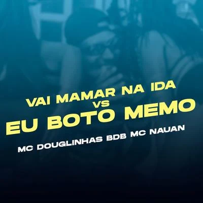 Vai Mamar na ida VS Eu Fodo Memo 专辑 Mc MN/Mc Douglinhas BDB