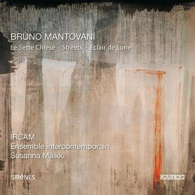 MANTOVANI, B.: Sette Chiese (Le)StreetsEclari de Lune (Ensemble InterContemporain, Malkki) 專輯 Ensemble InterContemporain/Pierre Boulez/Christine Schäfer