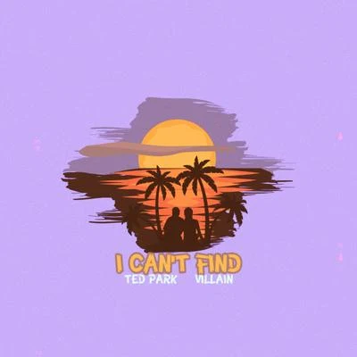 I Can&#x27;t Find (feat. Villain) 专辑 Ted Park