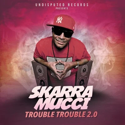 Skarra Mucci Trouble Trouble 2.0