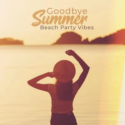 Goodbye Summer Beach Party Vibes: Collection of Dynamic Electro Chillout Beats Music for Last Summer Parties on the Beach 專輯 Ibiza Lounge Club/Siesta Electronic Chillout Collection/Good Energy Club