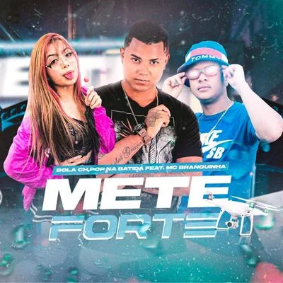 Mete Forte (feat. MC Branquinha) 专辑 Bola CH