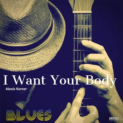 Alexis Korner I Want Your Body