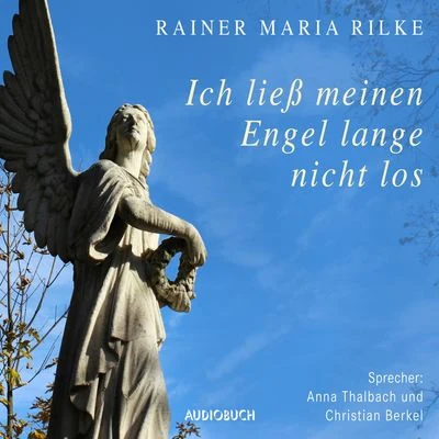 Ich ließ meinen Engel lange nicht los ... (Ungekürzte Lesung) 專輯 Rainer Maria Rilke