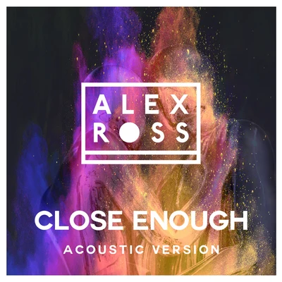 Close Enough (Acoustic Version) 專輯 Alex Ross/Daniel Fernandes/Illusionize/Alfred Diaz/JULZ