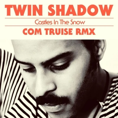 Castles In The Snow (Com Truise Remix) 專輯 Twin Shadow