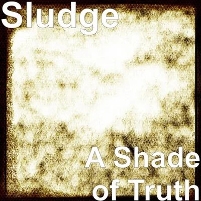 A Shade of Truth 专辑 VRG/Sludge